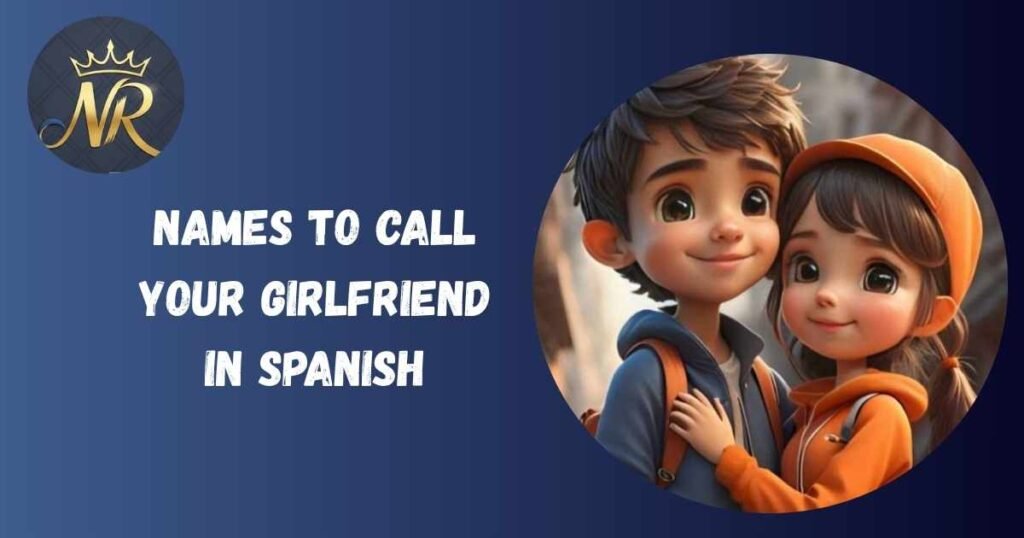 Names To Call Your Girlfriend In Spanish